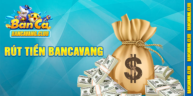 Rut tiền từ bancavang dễ dàng